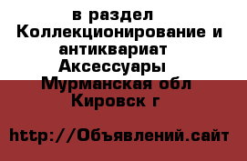  в раздел : Коллекционирование и антиквариат » Аксессуары . Мурманская обл.,Кировск г.